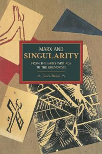 Marx and Singularity : From the Early Writings to the Grundrisse - Luca Basso