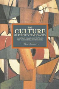 The Culture of People's Democracy : Hungarian Essays on Literature, Art, and Democratic Transition, 1945-1948 - Gyrgy Lukcs