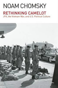 Rethinking Camelot : JFK, the Vietnam War, and U.S. Political Culture - Noam Chomsky