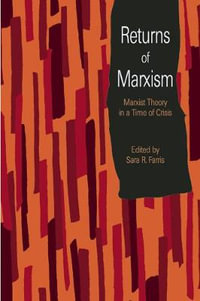 Returns of Marxism : Marxist Theory in a Time of Crisis - Sara R Farris