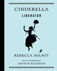 Cinderella Liberator : Fairytale Revolution - Rebecca Solnit