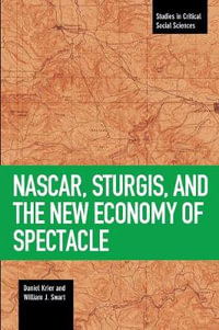 NASCAR, Sturgis, and the New Economy of Spectacle : Studies in Critical Social Sciences - Daniel Krier