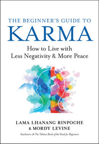 The Beginner's Guide To Karma : How to Live with Less Negativity and More Peace - Lama  &  Levine, Mordy Lhanang