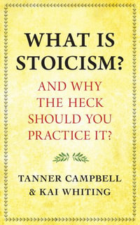 What Is Stoicism? : A Brief and Accessible Overview - Tanner  &  Whiting, Kai Campbell