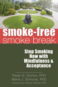 The Smoke-Free Smoke Break : Stop Smoking Now with Mindfulness and Acceptance - Pavel G. Somov