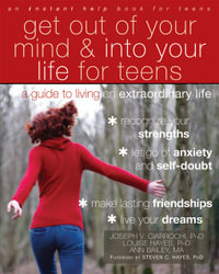 Get Out of Your Mind and Into Your Life for Teens : A Guide to Living an Extraordinary Life - Joseph Ciarrochi
