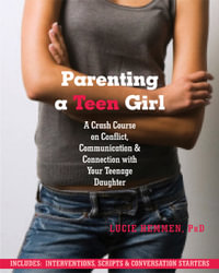 Parenting a Teen Girl : A Crash Course on Conflict, Communication, and Connection with Your Teenage Daughter - Lucie Hemmen