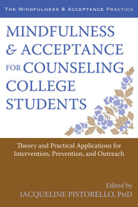 Mindfulness and Acceptance for Counseling College Students : Theory and Practical Applications for Intervention, Prevention, and Outreach - Jacqueline Pistorello