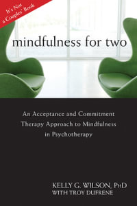 Mindfulness for Two : An Acceptance and Commitment Therapy Approach to Mindfulness in Psychotherapy - Kelly G. Wilson