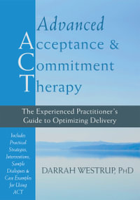 Advanced Acceptance and Commitment Therapy : The Experienced Practitioner's Guide to Optimizing Delivery - Darrah Westrup