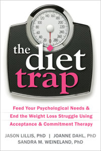 The Diet Trap : Feed Your Psychological Needs and End the Weight Loss Struggle Using Acceptance and Commitment Therapy - Jason Lillis