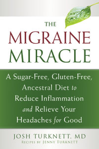 Migraine Miracle : A Sugar-Free, Gluten-Free Diet to Reduce Inflammation and Relieve Your Headaches for Good - Josh Turknett