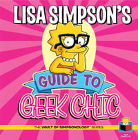 Lisa Simpson's Guide to Geek Chic : The Vault of SimpsonologyTM - Matt Groening