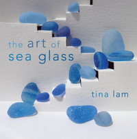 The Art of Sea Glass - Tina Lam