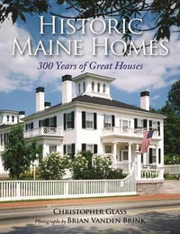 Historic Maine Homes : 300 Years of Great Houses - Christopher Glass