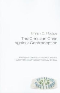 The Christian Case against Contraception - Bryan C. Hodge