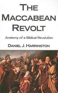 The Maccabean Revolt : Anatomy of a Biblical Revolution - Daniel J. Sj Harrington