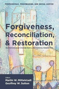 Forgiveness, Reconciliation, and Restoration : Pentecostals, Peacemaking, and Social Justice - Martin William Mittelstadt