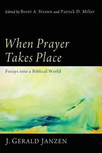 When Prayer Takes Place : Forays Into a Biblical World - J. Gerald Janzen