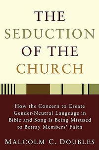 The Seduction of the Church : How the Concern to Create Gender-Neutral Language in Bible and Song Is Being Misused to Betray Members' Faith - Malcolm C. Doubles