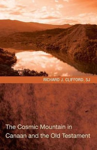 The Cosmic Mountain in Canaan and the Old Testament - Richard J. SJ Clifford