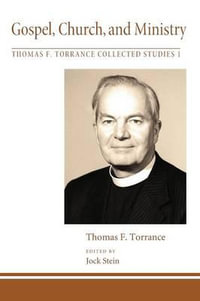 Gospel, Church, and Ministry : Thomas F. Torrance: Collected Studies - Thomas F. Torrance