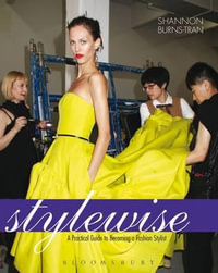 Style Wise: A Practical Guide to Becoming a Fashion Stylist : A Practical Guide to Becoming a Fashion Stylist - Shannon Burns-Tran