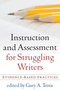 Instruction and Assessment for Struggling Writers : Evidence-Based Practices - Troia