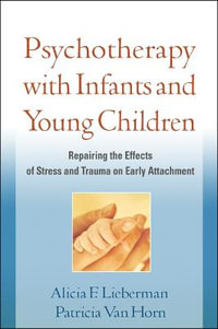 Psychotherapy with Infants and Young Children : Repairing the Effects of Stress and Trauma on Early Attachment - Alicia F. Lieberman