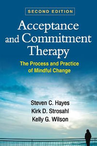 Acceptance and Commitment Therapy, Second Edition : The Process and Practice of Mindful Change - Steven C. Hayes