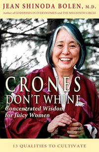 Crones Don't Whine : Concentrated Wisdom for Juicy Women (Inspiration for Mature Women, Aging Gracefully, Divine Feminine, Gift for Women) - Jean Shinoda Bolen