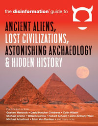 The Disinformation Guide to Ancient Aliens, Lost Civilizations, Astonishing Archaeology & Hidden History : Disinformation Guides - The Disinformation Guide