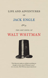 Life and Adventures of Jack Engle : An Auto-Biography; A Story of New York at the Present Time in which the Reader Will Find Some Familiar Characters - Walt Whitman