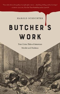 Butcher's Work : True Crime Tales of American Murder and Madness - Harold Schechter