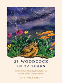 23 Woodcock in 22 Years : Reflections on Hunting, the Night Sky, and Our Place in the Universe - Jeff Wilkerson