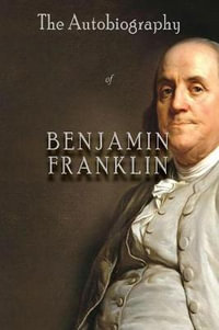 The Autobiography of Benjamin Franklin - Benjamin Franklin