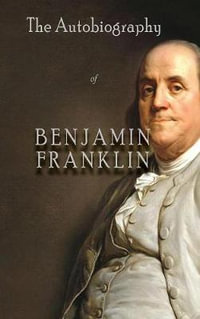 The Autobiography of Benjamin Franklin - Benjamin Franklin