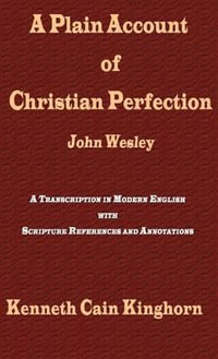 A Plain Account of Christian Perfection as Believed and Taught by the Reverend Mr. John Wesley : A Transcription in Modern English - John Wesley