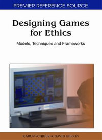 Designing Games for Ethics : Models, Techniques and Frameworks - Karen Schrier