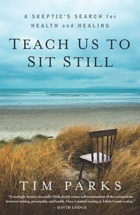 Teach Us To Sit Still : A Skeptic's Search for Health and Healing - Tim Parks