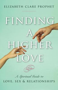 Finding a Higher Love : A Spiritual Guide to Love, Sex and Relationships - Elizabeth Clare Prophet