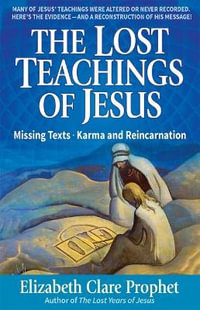 The Lost Teachings of Jesus : Missing Texts . Karma and Reincarnation - Elizabeth Clare Prophet