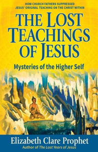 The Lost Teachings of Jesus : Mysteries of the Higher Self - Elizabeth Clare Prophet