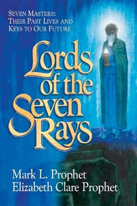 Lords of the Seven Rays : Seven Masters: Their Past Lives and Keys to Our Future - Elizabeth Clare Prophet