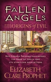 Fallen Angels and the Origins of Evil : Why Church Fathers Suppressed the Book of Enoch and its Startling Revelations - Elizabeth Clare Prophet