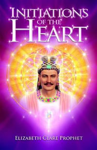 Initiations of the Heart : Maitreya Mystery School - Elizabeth Clare Prophet