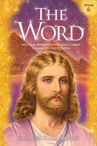 The Word Volume 6 : 1985-1988: Mystical Revelations of Jesus Christ Through His Two Witnesses - Elizabeth Clare Prophet