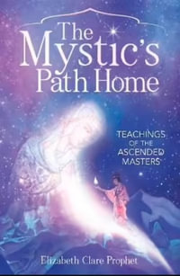 The Mystic's Path Home : Teachings of the Ascended Masters - Elizabeth Clare Prophet