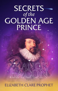 Secrets of the Golden Age Prince : Francis Bacon - Elizabeth Clare Prophet