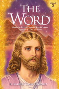 The Word Volume 2 : 1966-1972: Mystical Revelations of Jesus Christ Through His Two Witnesses: 1966-1972 - Elizabeth Clare Prophet